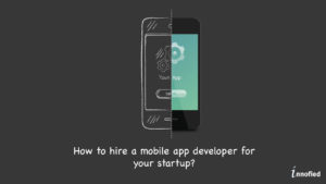 Hire Mobile App Development Company For Your Startup With These Top 5 Tips