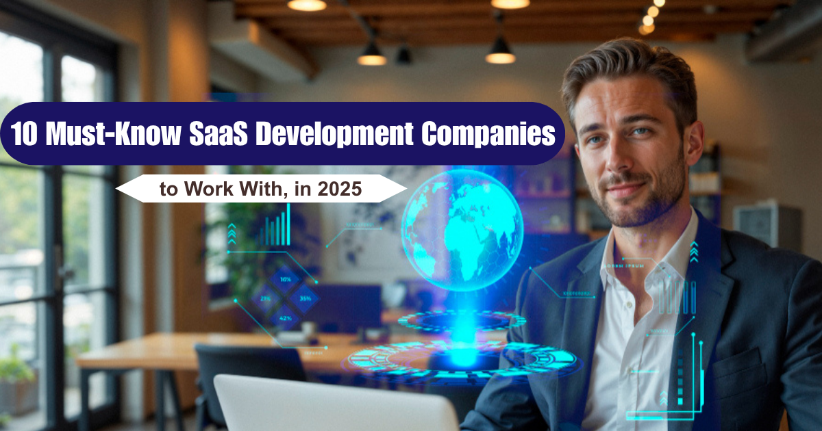 10 Must-Know SaaS Development Companies to Work With in 2025